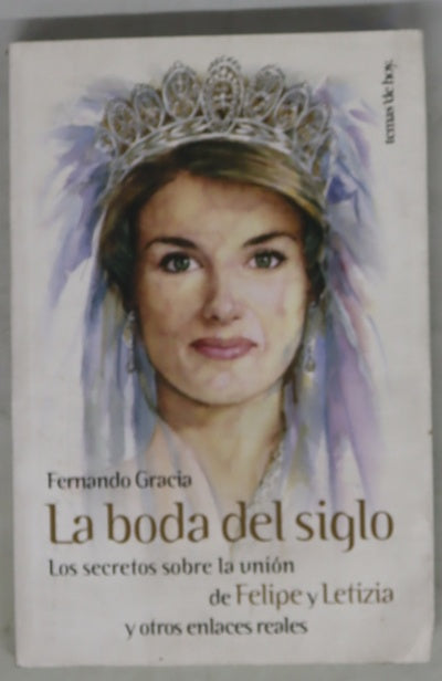 La boda del siglo los secretos sobre la unión de Felipe y Letizia y otros enlaces reales