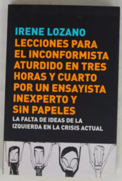 Lecciones para el inconformista aturdido en tres horas y cuarto, por un ensayista inexperto y sin papeles : la falta de ideas de la izquierda en la crisis actual