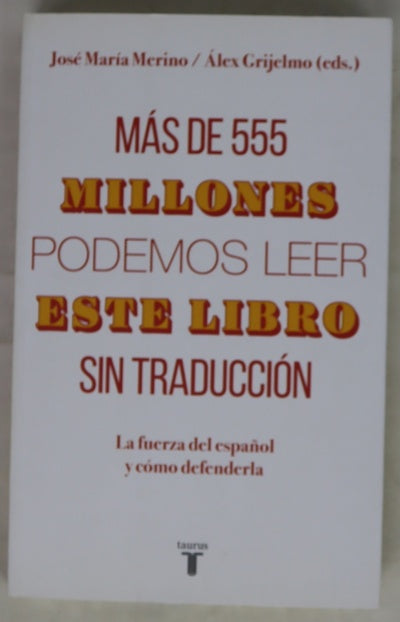 Más de 555 millones podemos leer este libro sin traducción : la fuerza del español y cómo defenderla