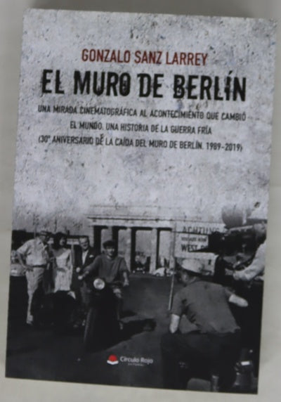 El muro de Berlín : una mirada cinematográfica al acontecimiento que cambió el mundo, una historia de la Guerra Fría