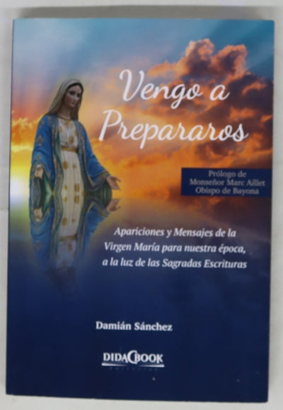 Vengo a prepararos : apariciones y mensajes de la Virgen María para nuestra época, a la luz de las Sagradas Escrituras