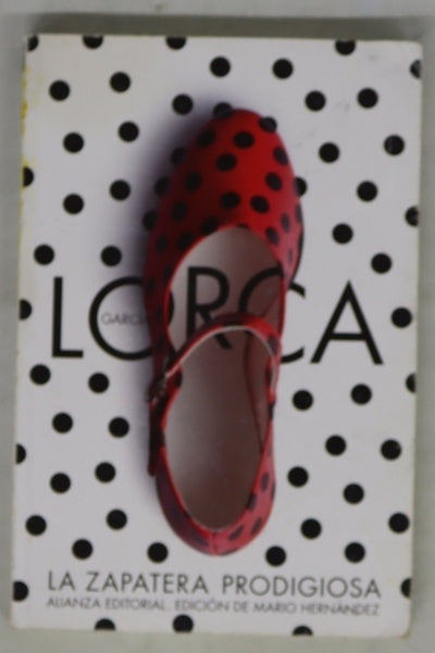 La zapatera prodigiosa : farsa violenta con bailes y canciones populares de los siglos XVIII y XIX, en dos partes, con un solo intervalo ; Fin de fiesta : romances recogidos, musicados y armonizados por Federico García Lorca