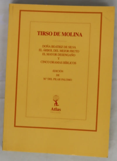 Obras de Tirso de Molina, tomo IV: Doña Beatriz de Silva ; El árbol del mejor fruto ; El mayor desengaño ; Cinco dramas bíblicos