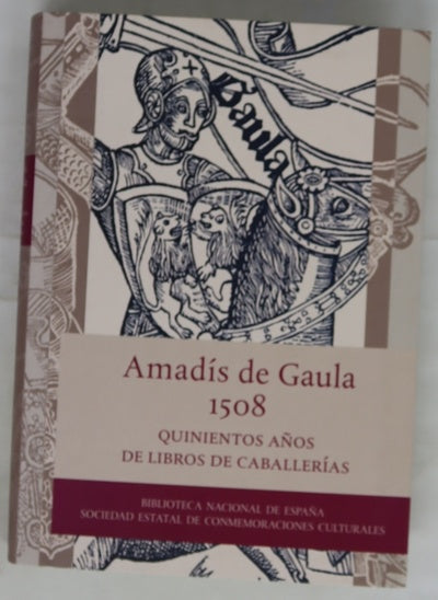 Amadís de Gaula, 1508 : quinientos años de libros de caballerías : [Madrid, 9 de octubre de 2008 a 19 de enero de 2009]