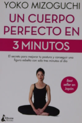 Un cuerpo perfecto en 3 minutos : el secreto para mejorar tu postura y conseguir una figura esbelta con solo tres minutos al día