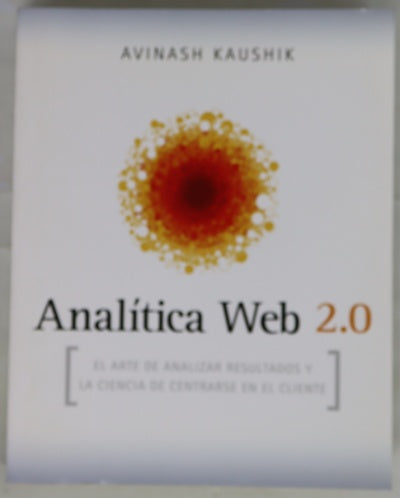 Analítica Web 2.0 El arte de analizar resultados y la ciencia de centrarse en el cliente