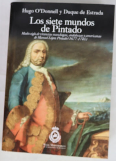 Los siete mundos de Pintado : medio siglo de vivencias manchegas, andaluzas y americanas de Manuel López Pintado (1677-1745)