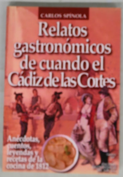 Relatos gastronómicos de cuando el Cádiz de las Cortes : anécdotas, cuentos, leyendas y recetas de la cocina de 1812