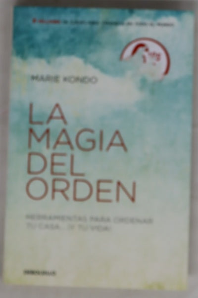 La magia del orden : herramientas para ordenar tu casa-- ¡y tu vida!