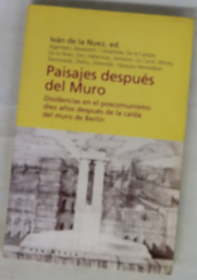 Paisajes después del muro disidencias en el poscomunismo diez años después de la caída del muro de Berlín
