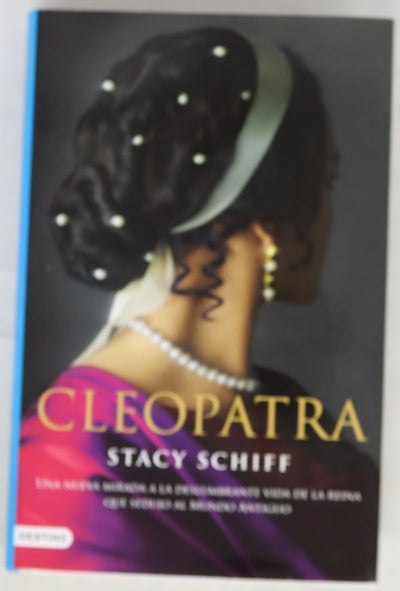 Cleopatra : una nueva mirada a la deslumbrante vida de la reina que sedujo al Mundo Antiguo