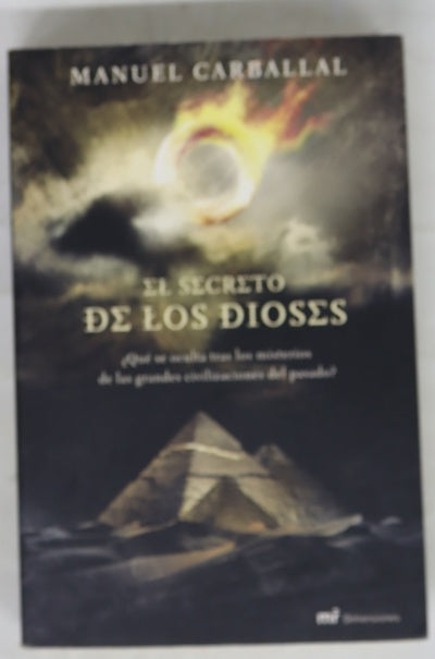 El secreto de los dioses ¿qué se oculta tras los misterios de las grandes civilizaciones del pasado?