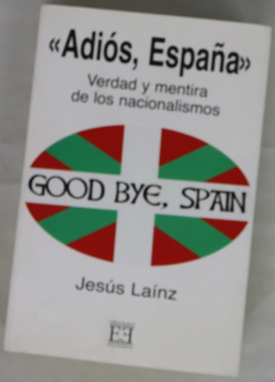 Adiós, España verdad y mentira de los nacionalismos