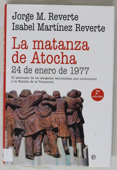 La matanza de Atocha : 24 de enero de 1977, el asesinato de los abogados laboralistas que conmocionó a la España de la Transición