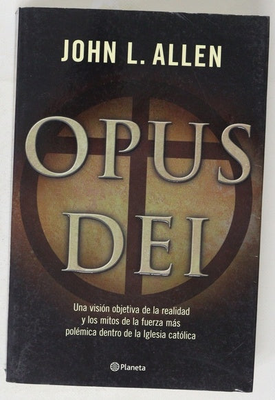 Opus Dei una visión objetiva de la realidad y los mitos de la fuerza más polémica dentro de la Iglesia católica