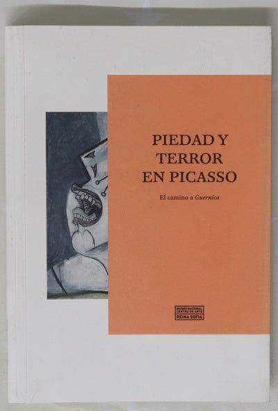 Piedad y terror en Picasso : el camino a Guernica : Museo Nacional Centro de Arte Reina Sofía, [desde el 5 abril hasta el 4 septiembre de 2017]
