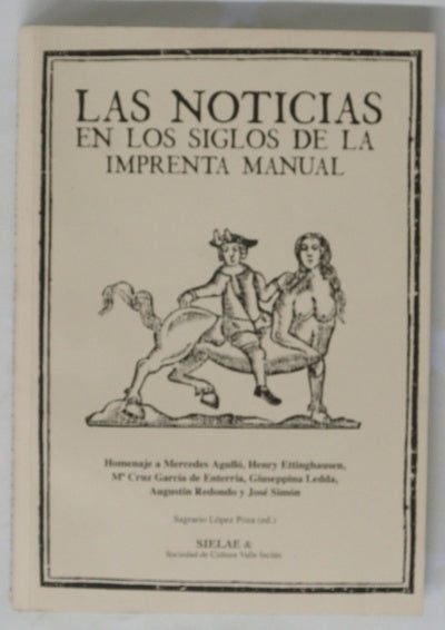 Las noticias en los siglos de la imprenta manual homenaje a Mercedes Agulló, Henry Ettinghausen, Mª Cruz García de Enterría, Giuseppina Ledda, Agustín Redondo y José Simón
