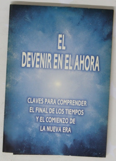 El devenir en el ahora sabiduría de Tembleque : claves para comprender el final de los tiempos y el comienzo de la nueva era