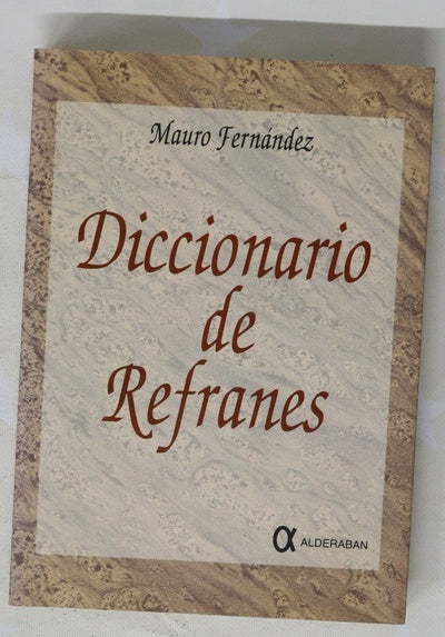 Diccionario de refranes antología de refranes populares y cultos de la lengua castellana, explicados y razonados