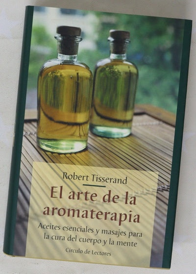 El arte de la aromaterapia aceites esenciales y masajes para la cura del cuerpo y la mente