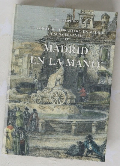 Madrid en la mano o El amigo del forastero en Madrid y sus cercanías