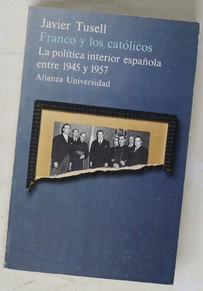 Franco y los católicos : la política interior española entre 1945-1957