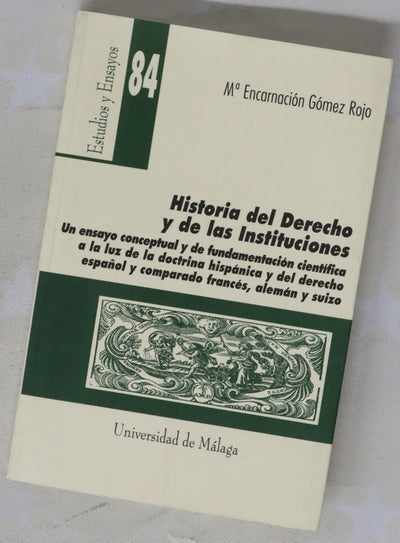Historia del derecho y de las instituciones un ensayo conceptual y de fundamentación científica a la luz de la doctrina hispánica y del derecho español y comparado francés, alemán y suizo
