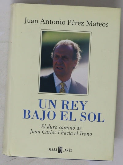 Un rey bajo el sol el duro camino de Juan Carlos I hacia el trono