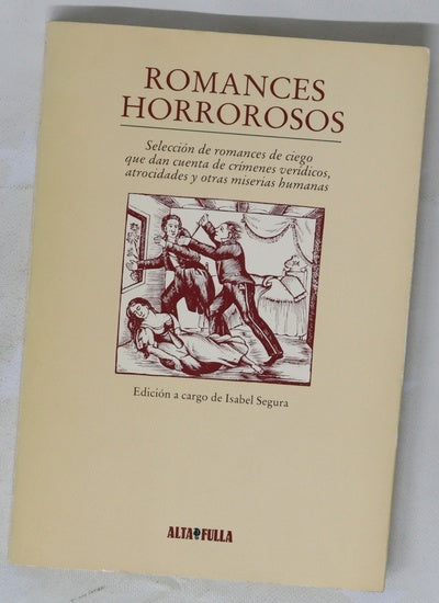 Romances horrorosos selección de romances de ciego que dan cuenta de crímenes verídicos, atrocidades y otras miserias humanas