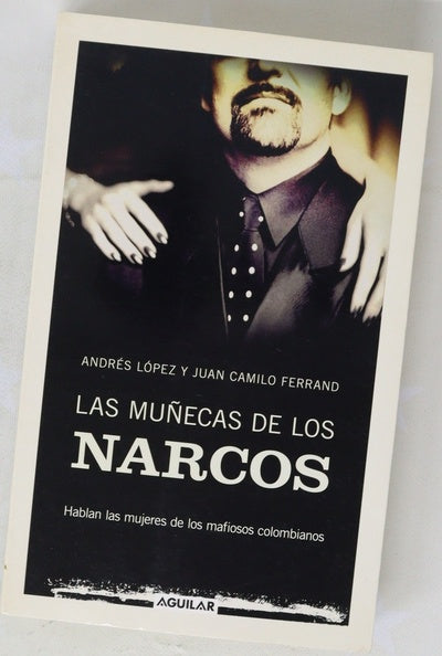 Las muñecas de los narcos : hablan las mujeres de los mafiosos colombianos