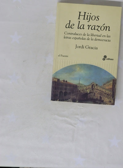 Hijos de la razón contraluces de la libertad en las letras españolas de la democracia