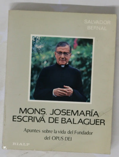 Mons. Josemaría Escrivá de Balaguer apuntes sobre la vida del Fundador del Opus Dei
