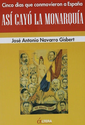 Así cayó la monarquía cinco días que conmovieron a España