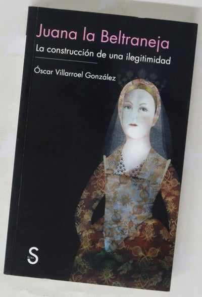 Juana la Beltraneja : la construcción de una ilegitimidad