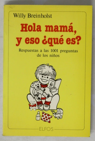 Hola mamá, y eso ¿qué es? respuestas a las 1001 preguntas de los niños