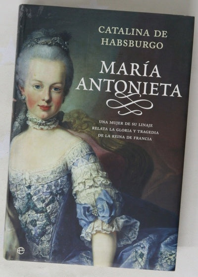 María Antonieta una mujer de su linaje relata la gloria y tragedia de la Reina de Francia