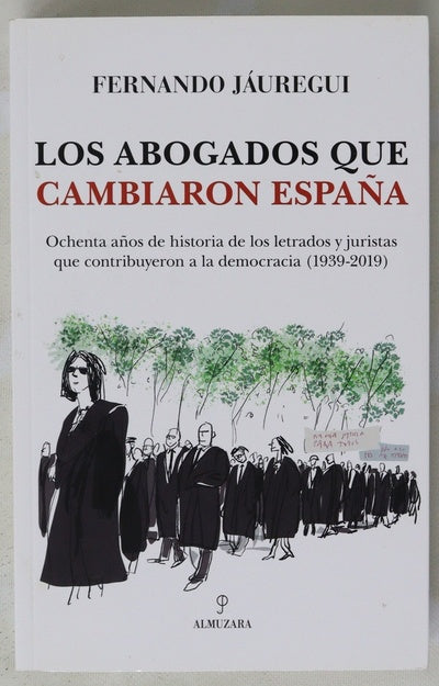 Los abogados que cambiaron España : ochenta años de historia de los letrados y juristas que contribuyeron a la democracia (1939-2019)