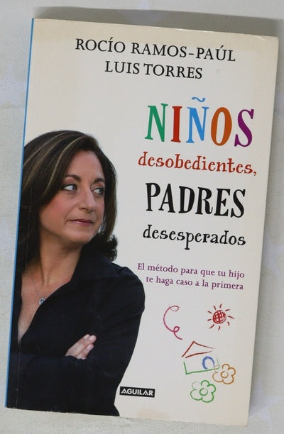 Niños desobedientes, padres desesperados : el método para que tu hijo te haga caso a la primera