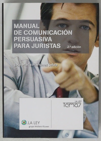 Manual de comunicación persuasiva para juristas (marketing de servicios profesionales, oratoria forense, técnicas de negociación, organización de reuniones, gestión del tiempo y del trabajo en el bufete)