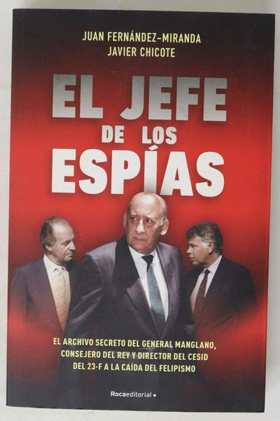 El jefe de los espías :  El archivo secreto de Emilio A, Manglano, Consejero del Rey y Director del CESID del 23F a la caída del felipismo