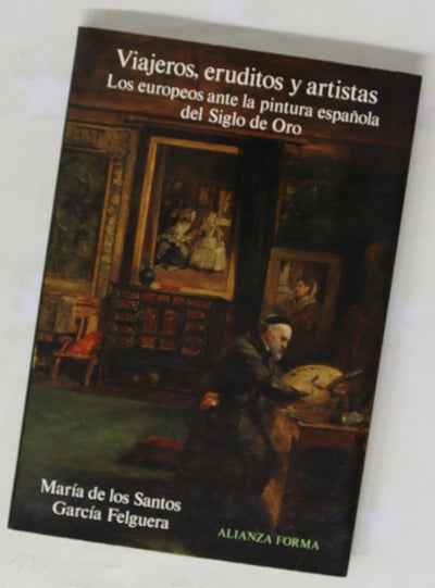Viajeros, eruditos y artistas los europeos ante la pintura española del siglo de oro