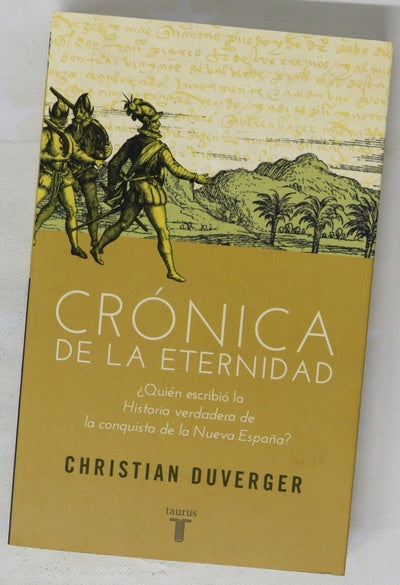 Crónica de la eternidad : ¿quién escribió la "Historia verdadera de la conquista de la Nueva España"?