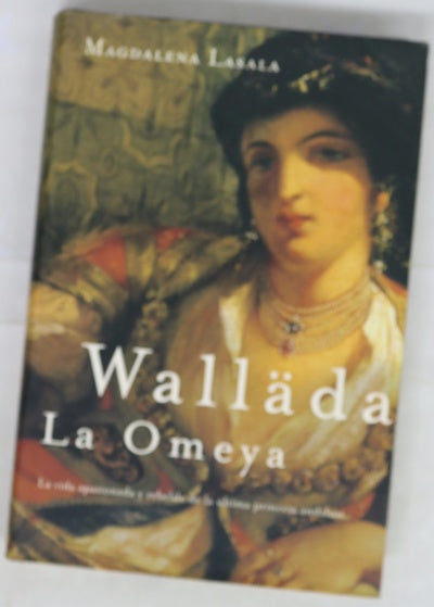 Walläda la Omeya la vida apasionada y rebelde de la última princesa andalusí