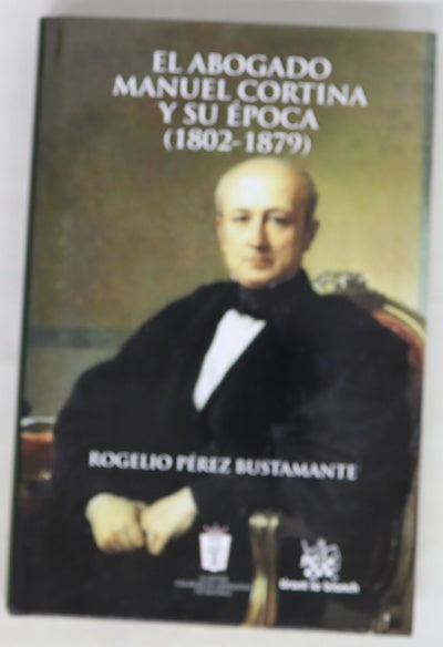 El abogado Manuel Cortina y su época (1802-1879)