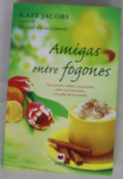 Amigas entre fogones : una novela cálida e irresistible sobre las relaciones y el poder de la comida