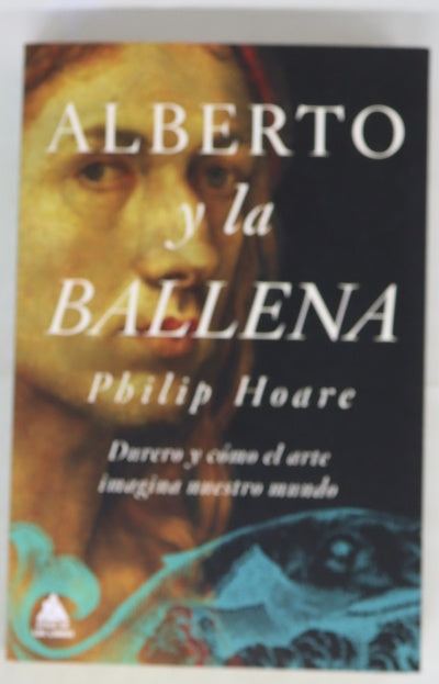 Alberto y la ballena : Durero y cómo el arte imagina nuestro mundo