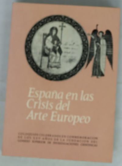 España en las crisis del arte europeo Coloquios celebrados en conmemoración de los XXV años de la fundación del Consejo Superior de Investigaciones Científicas