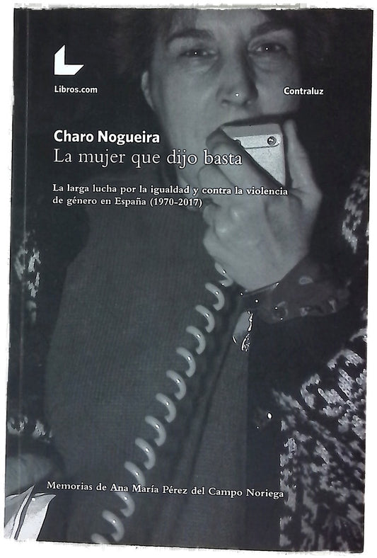La mujer que dijo basta : la larga lucha por la igualdad y contra la violencia de género en España (1970-2017) : memorias de Ana María Pérez del Campo Noriega