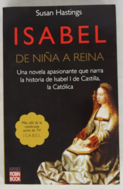 Isabel, de niña a reina : la apasionante historia de Isabel I de Castilla, la reina Católica