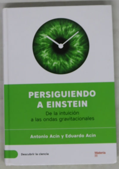Persiguiendo a Einstein : de la intuición a las ondas gravitacionales